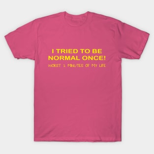 I TRIED TO BE NORMAL LADIES T-Shirt